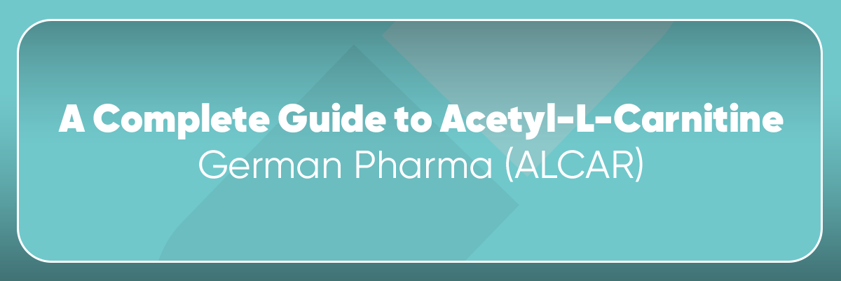 A Complete Guide to Acetyl-L-Carnitine (ALCAR)