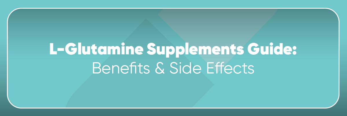 L-Glutamine Supplements Guide: Benefits, Side Effects