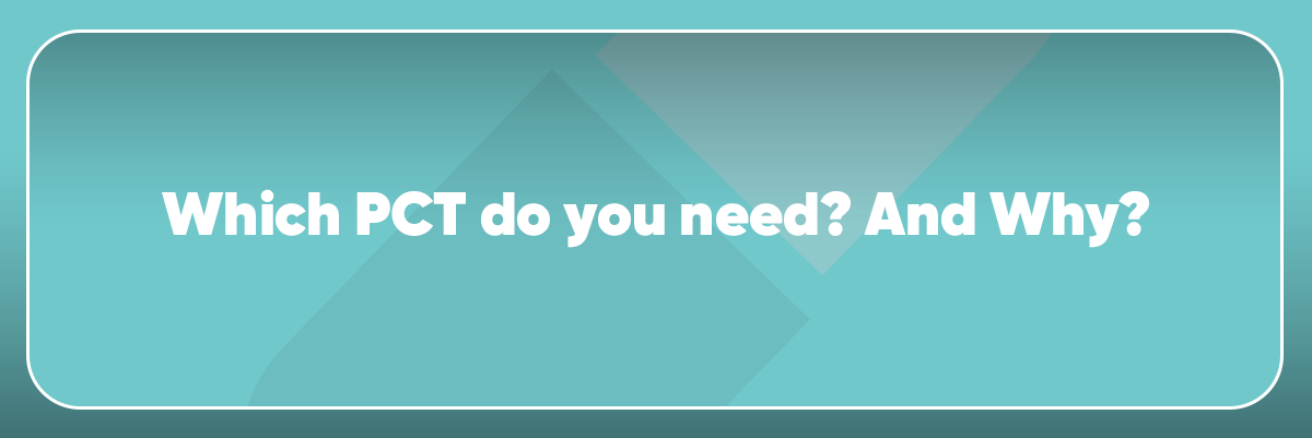 Which PCT do you need? And Why?