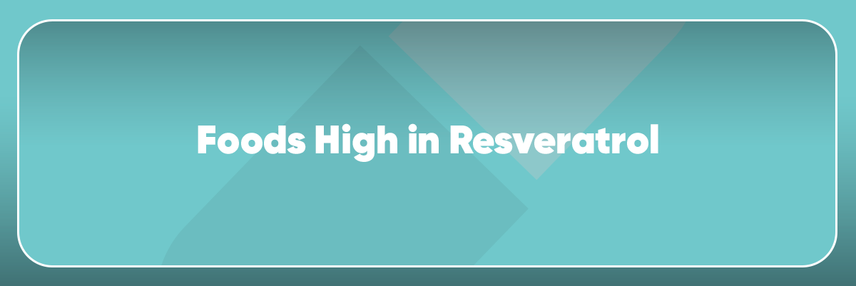 Foods Sources High in Resveratrol