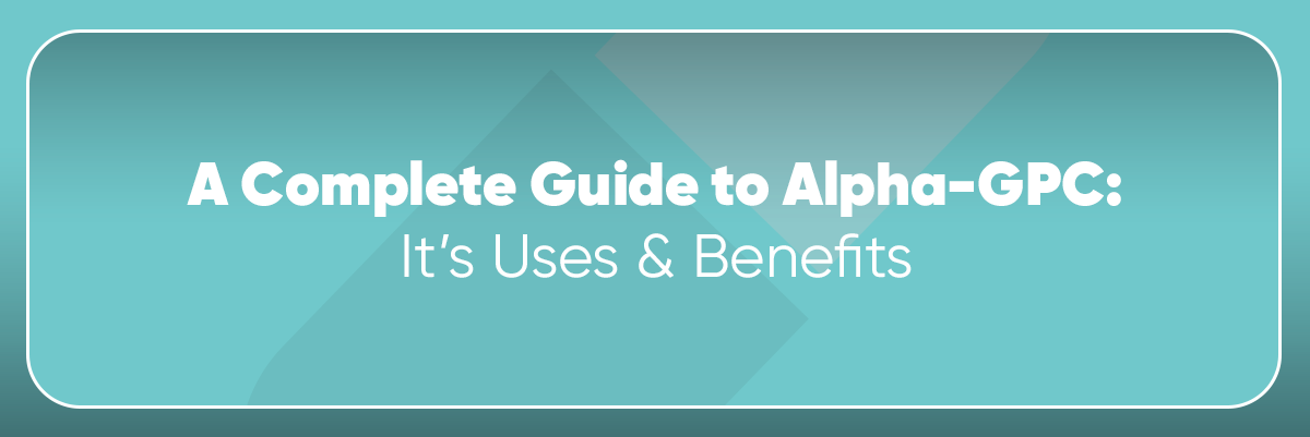 What is Alpha GPC: A Complete Guide | Uses, Benefits & FAQs