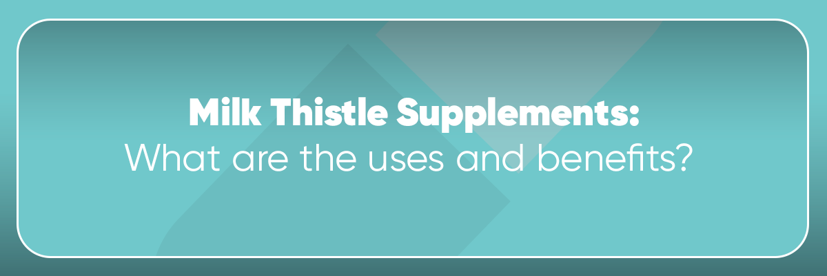 What is Milk Thistle? The Uses & Benefits