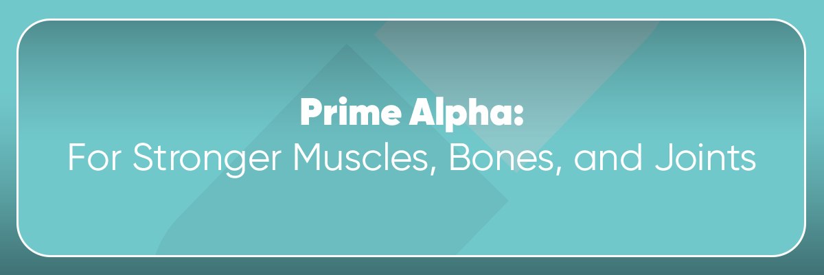 Prime Alpha: For Stronger Muscles, Bones, and Joints