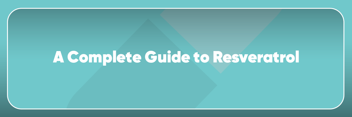 A Complete Guide To Resveratrol