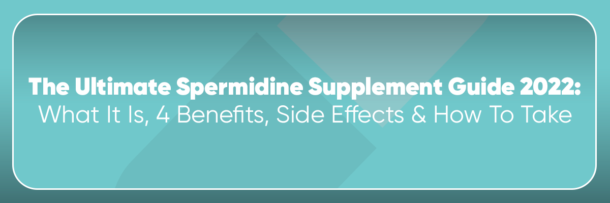 The Ultimate Spermidine Supplement Guide 2022: What It Is, 4 Benefits, Side Effects & How To Take