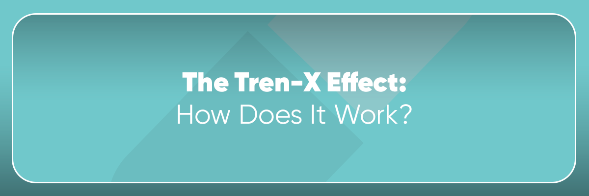 The Tren-X Effect: How Does It Work?