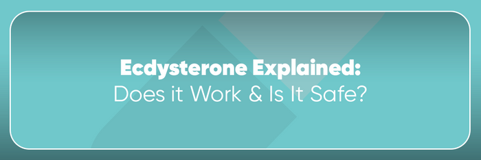 What Are Ecdysteroids: Do They Work & Are They Safe?